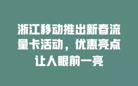 浙江移动推出新春流量卡活动，优惠亮点让人眼前一亮