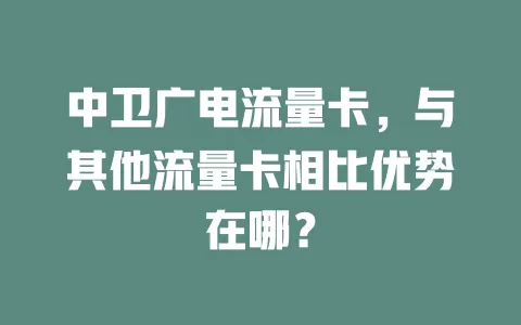 中卫广电流量卡，与其他流量卡相比优势在哪？