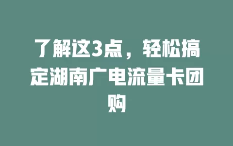 了解这3点，轻松搞定湖南广电流量卡团购