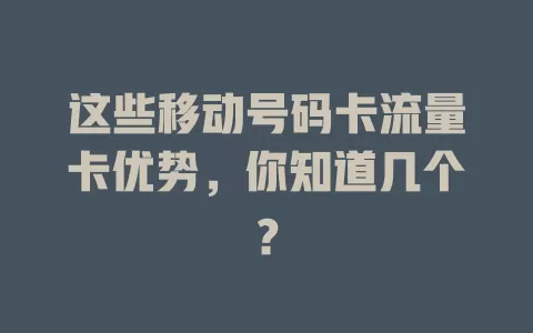 这些移动号码卡流量卡优势，你知道几个？