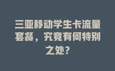 三亚移动学生卡流量套餐，究竟有何特别之处？