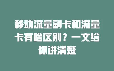 移动流量副卡和流量卡有啥区别？一文给你讲清楚
