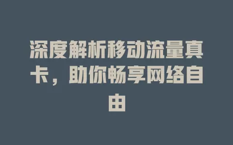 深度解析移动流量真卡，助你畅享网络自由