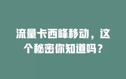 流量卡西峰移动，这个秘密你知道吗？
