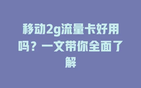 移动2g流量卡好用吗？一文带你全面了解