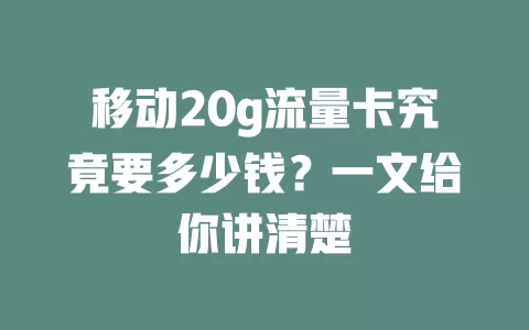 移动20g流量卡究竟要多少钱？一文给你讲清楚