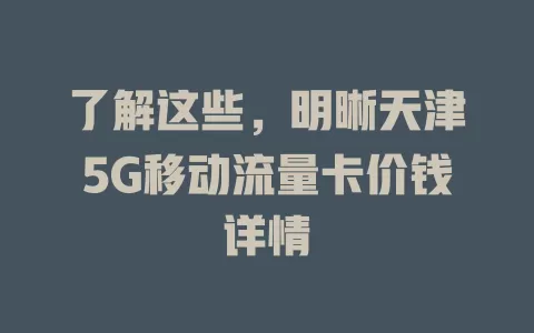 了解这些，明晰天津5G移动流量卡价钱详情