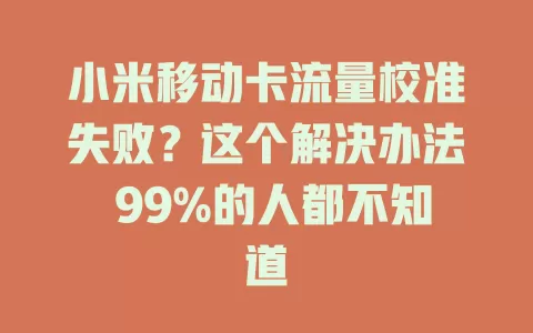 小米移动卡流量校准失败？这个解决办法 99%的人都不知道