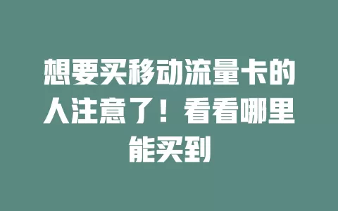 想要买移动流量卡的人注意了！看看哪里能买到