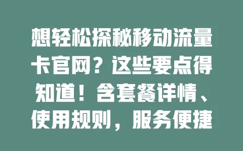 想轻松探秘移动流量卡官网？这些要点得知道！含套餐详情、使用规则，服务便捷，助你找到适配套餐，畅享数字化生活