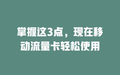 掌握这3点，现在移动流量卡轻松使用