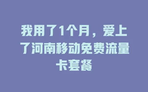 我用了1个月，爱上了河南移动免费流量卡套餐