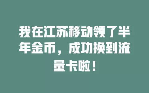 我在江苏移动领了半年金币，成功换到流量卡啦！