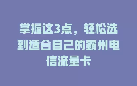 掌握这3点，轻松选到适合自己的霸州电信流量卡