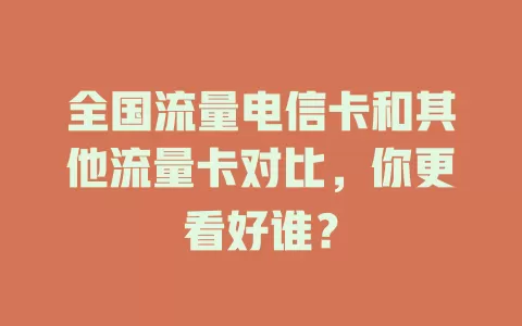 全国流量电信卡和其他流量卡对比，你更看好谁？