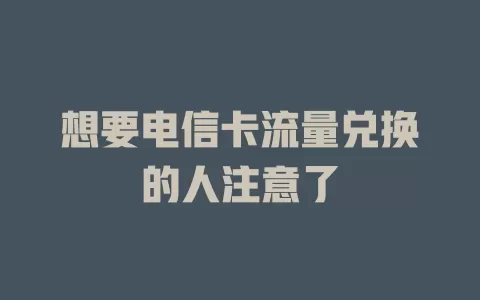 想要电信卡流量兑换的人注意了