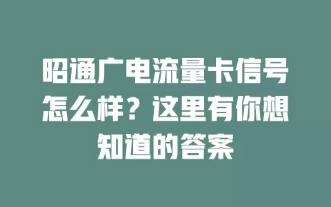 昭通广电流量卡信号怎么样？这里有你想知道的答案
