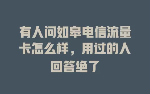 有人问如皋电信流量卡怎么样，用过的人回答绝了