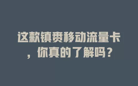 这款镇赉移动流量卡，你真的了解吗？