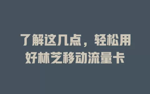 了解这几点，轻松用好林芝移动流量卡