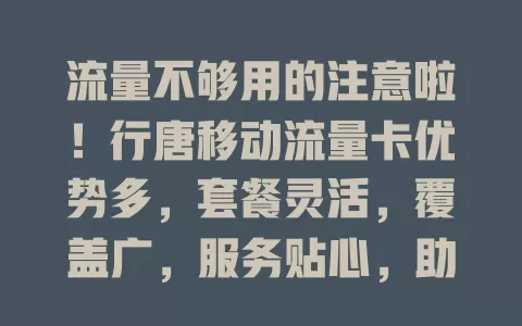 流量不够用的注意啦！行唐移动流量卡优势多，套餐灵活，覆盖广，服务贴心，助你畅享网络新生活