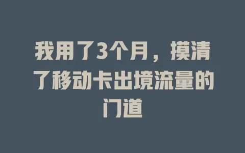 我用了3个月，摸清了移动卡出境流量的门道