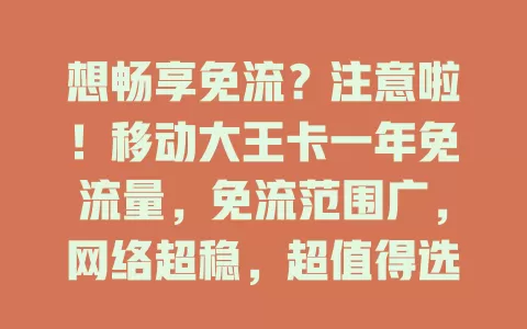 想畅享免流？注意啦！移动大王卡一年免流量，免流范围广，网络超稳，超值得选