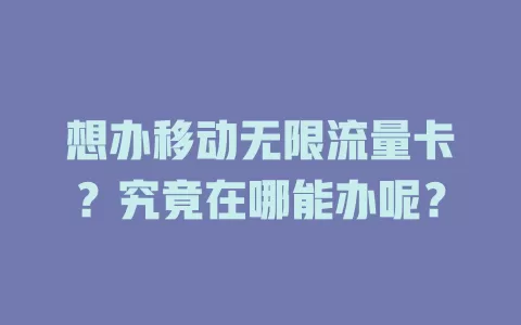 想办移动无限流量卡？究竟在哪能办呢？