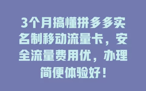 3个月搞懂拼多多实名制移动流量卡，安全流量费用优，办理简便体验好！