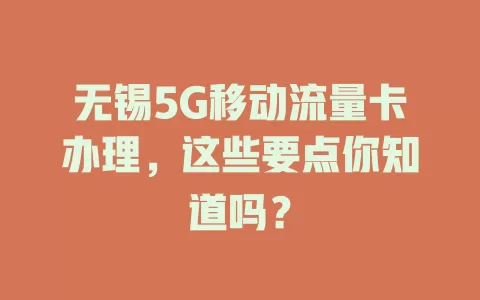 无锡5G移动流量卡办理，这些要点你知道吗？