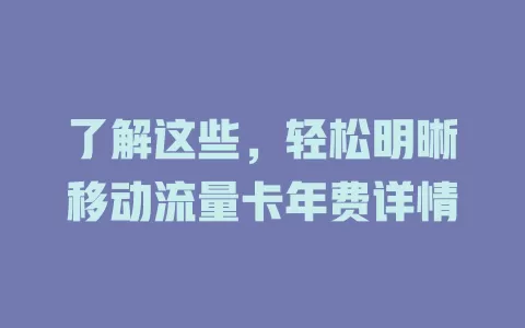 了解这些，轻松明晰移动流量卡年费详情