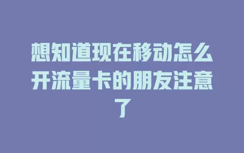 想知道现在移动怎么开流量卡的朋友注意了