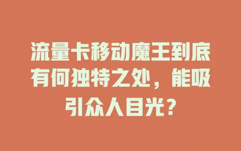 流量卡移动魔王到底有何独特之处，能吸引众人目光？