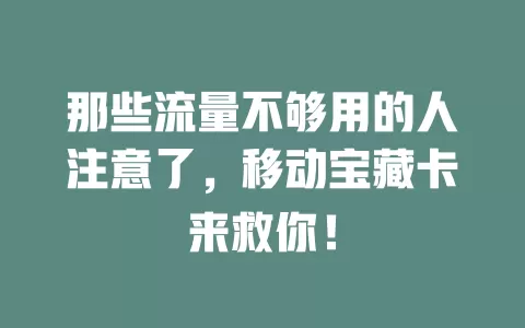 那些流量不够用的人注意了，移动宝藏卡来救你！