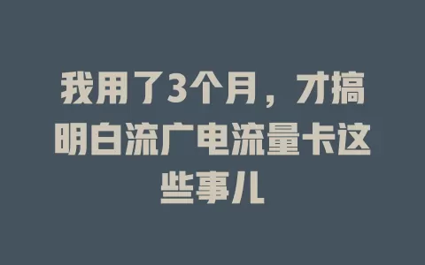 我用了3个月，才搞明白流广电流量卡这些事儿