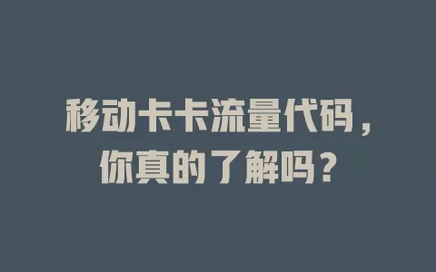 移动卡卡流量代码，你真的了解吗？