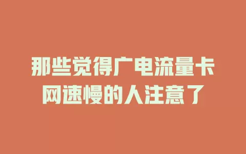那些觉得广电流量卡网速慢的人注意了