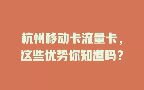 杭州移动卡流量卡，这些优势你知道吗？