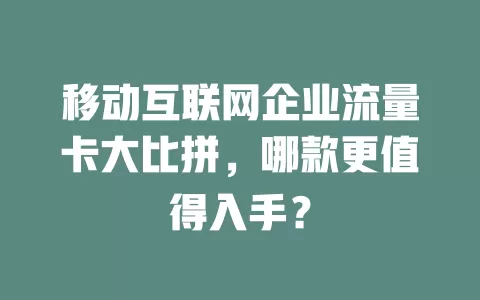 移动互联网企业流量卡大比拼，哪款更值得入手？