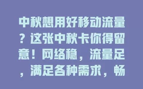 中秋想用好移动流量？这张中秋卡你得留意！网络稳，流量足，满足各种需求，畅享假期欢乐，让中秋更难忘
