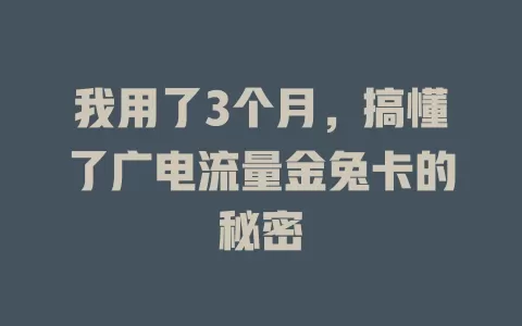 我用了3个月，搞懂了广电流量金兔卡的秘密