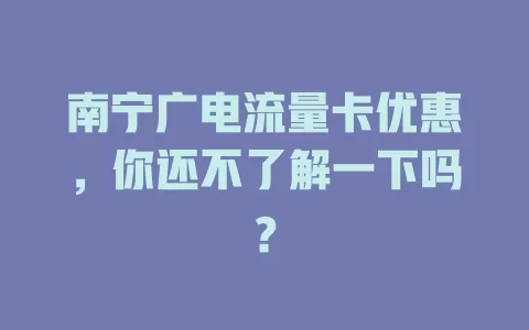 南宁广电流量卡优惠，你还不了解一下吗？