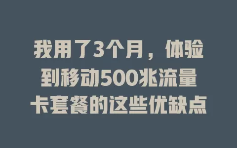 我用了3个月，体验到移动500兆流量卡套餐的这些优缺点