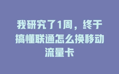 我研究了1周，终于搞懂联通怎么换移动流量卡