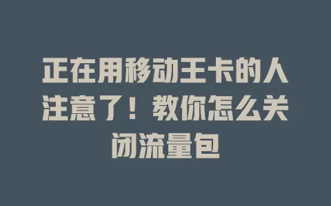 正在用移动王卡的人注意了！教你怎么关闭流量包