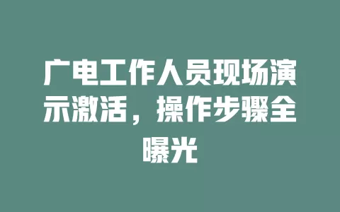 广电工作人员现场演示激活，操作步骤全曝光
