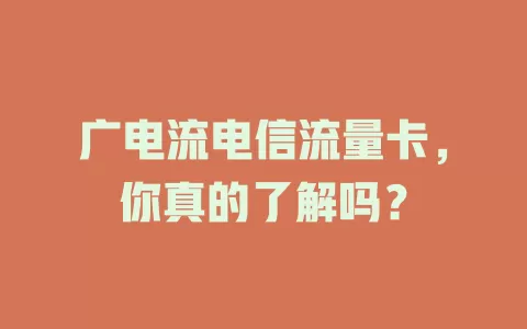 广电流电信流量卡，你真的了解吗？