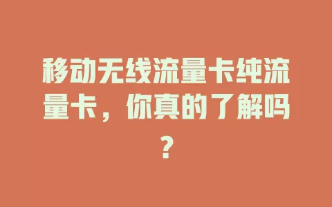 移动无线流量卡纯流量卡，你真的了解吗？