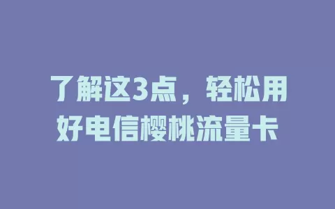 了解这3点，轻松用好电信樱桃流量卡