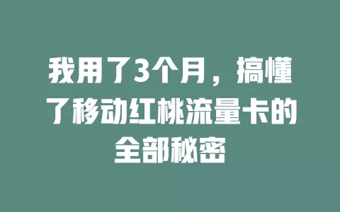 我用了3个月，搞懂了移动红桃流量卡的全部秘密